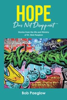 Hope Does Not Disappoint : Stories from the life and Ministry of Dr. Bob Paeglow