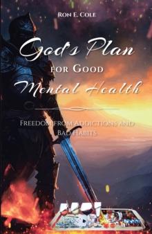 God's Plan for Good Mental Health : Freedom from Addictions and Bad Habits