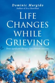 Life Changes while Grieving : Three significant changes.  One ultimate outcome.