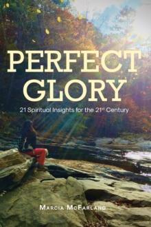 PERFECT GLORY : 21 SPIRITUAL INSIGHTS FOR THE 21ST CENTURY