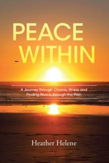 Peace Within : A Journey through Chronic Illness and Finding Peace through the Pain