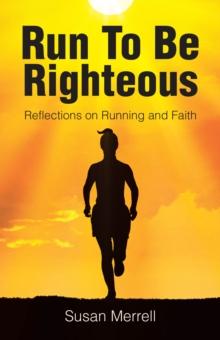 Run To Be Righteous : Reflections on Running and Faith