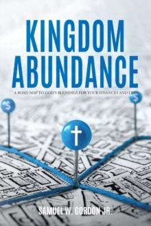 Kingdom Abundance : A Road Map to God's Blessings for Your Finances and Life