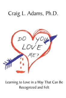 Do You Love Me? : Learning to Love in a Way That Can Be Recognized and Felt