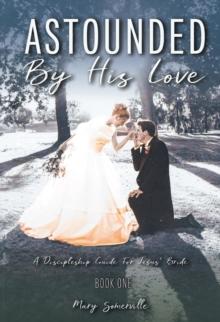 Astounded by His Love a Discipleship Guide for Jesus' Bride