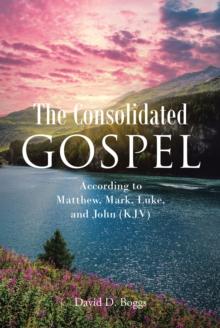 The Consolidated Gospel : According to Matthew, Mark, Luke, and John (KJV)