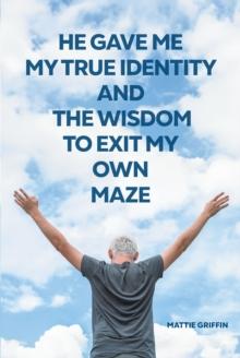 He Gave Me My True Identity and the Wisdom to Exit My Own Maze