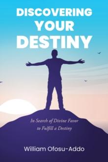 Discovering Your Destiny : In Search of Divine Favor to Fulfill a Destiny