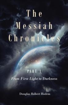 The Messiah Chronicles Part 1 From First Light to Darkness