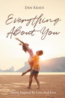 Everything About You : Poems Inspired By Love And Loss