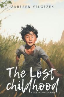 THE LOST CHILDHOOD : A True Kazakh Journey