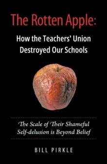 The Rotten Apple : How the Teachers' Union Destroyed Our Schools