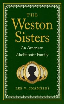 The Weston Sisters : An American Abolitionist Family