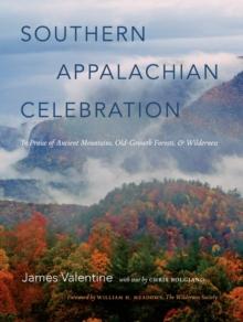 Southern Appalachian Celebration : In Praise of Ancient Mountains, Old-Growth Forests, and Wilderness