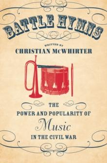 Battle Hymns : The Power and Popularity of Music in the Civil War