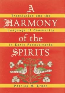 A Harmony of the Spirits : Translation and the Language of Community in Early Pennsylvania