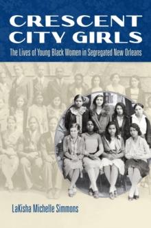 Crescent City Girls : The Lives of Young Black Women in Segregated New Orleans