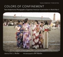 Colors of Confinement : Rare Kodachrome Photographs of Japanese American Incarceration in World War II