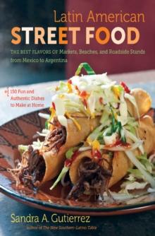 Latin American Street Food : The Best Flavors of Markets, Beaches, and Roadside Stands from Mexico to Argentina