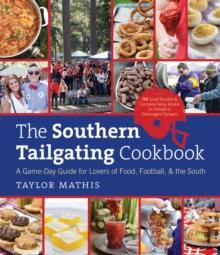 The Southern Tailgating Cookbook : A Game-Day Guide for Lovers of Food, Football, and the South