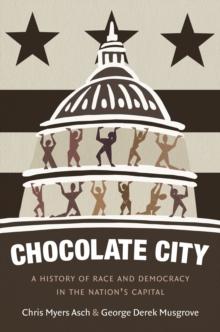 Chocolate City : A History of Race and Democracy in the Nation's Capital