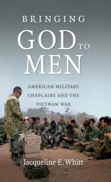 Bringing God to Men : American Military Chaplains and the Vietnam War