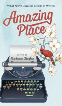 Amazing Place : What North Carolina Means to Writers