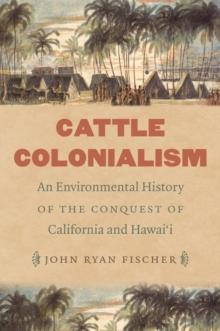 Cattle Colonialism : An Environmental History of the Conquest of California and Hawai'i