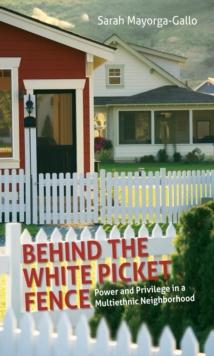 Behind the White Picket Fence : Power and Privilege in a Multiethnic Neighborhood