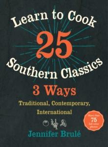 Learn to Cook 25 Southern Classics 3 Ways : Traditional, Contemporary, International