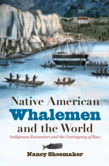 Native American Whalemen and the World : Indigenous Encounters and the Contingency of Race