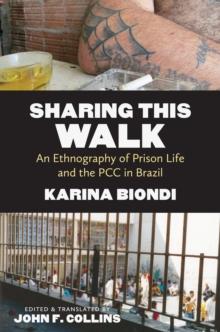 Sharing This Walk : An Ethnography of Prison Life and the PCC in Brazil