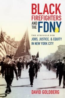 Black Firefighters and the FDNY : The Struggle for Jobs, Justice, and Equity in New York City