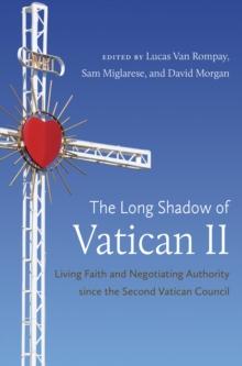 The Long Shadow of Vatican II : Living Faith and Negotiating Authority since the Second Vatican Council