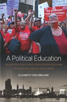 A Political Education : Black Politics and Education Reform in Chicago since the 1960s