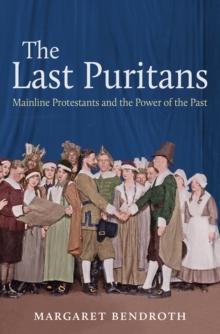 The Last Puritans : Mainline Protestants and the Power of the Past