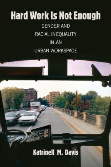 Hard Work Is Not Enough : Gender and Racial Inequality in an Urban Workspace