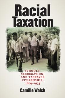 Racial Taxation : Schools, Segregation, and Taxpayer Citizenship, 1869-1973