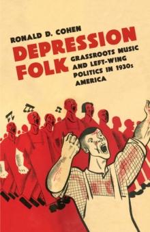 Depression Folk : Grassroots Music and Left-Wing Politics in 1930s America