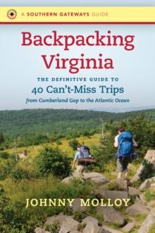 Backpacking Virginia : The Definitive Guide to 40 Can't-Miss Trips from Cumberland Gap to the Atlantic Ocean