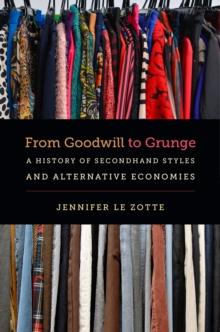 From Goodwill to Grunge : A History of Secondhand Styles and Alternative Economies