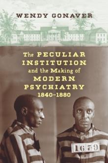 The Peculiar Institution and the Making of Modern Psychiatry, 1840-1880