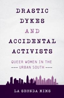 Drastic Dykes and Accidental Activists : Queer Women in the Urban South