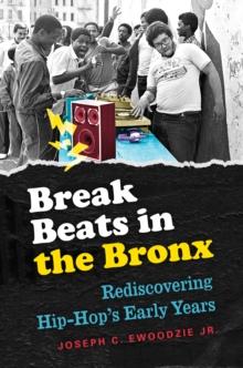 Break Beats in the Bronx : Rediscovering Hip-Hop's Early Years