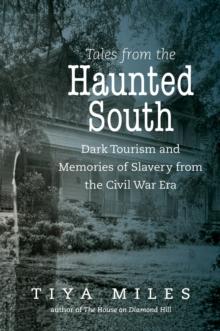 Tales from the Haunted South : Dark Tourism and Memories of Slavery from the Civil War Era