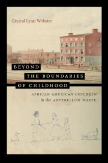 Beyond the Boundaries of Childhood : African American Children in the Antebellum North