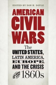 American Civil Wars : The United States, Latin America, Europe, and the Crisis of the 1860s