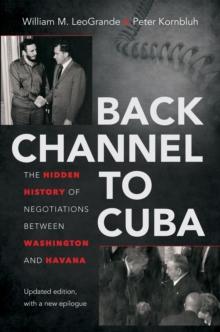 Back Channel to Cuba : The Hidden History of Negotiations between Washington and Havana