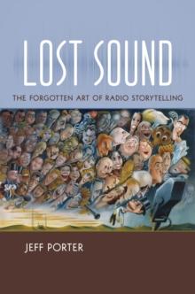 Lost Sound : The Forgotten Art of Radio Storytelling