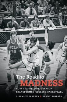 The Road to Madness : How the 1973-1974 Season Transformed College Basketball